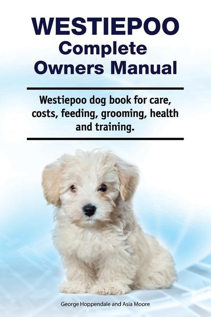 Westiepoo Complete Owners Manual. Westiepoo dog book for care costs feeding grooming health and training.