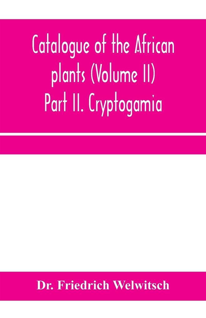 Catalogue of the African plants (Volume II) Part II. Cryptogamia.