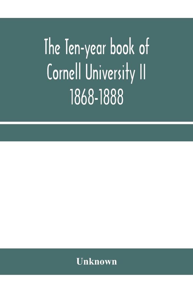 The ten-year book of Cornell University II 1868-1888