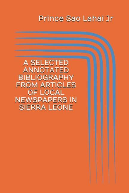 A Selected Annotated Bibliography from Articles of Local Newspapers in Sierra Leone: First Edition