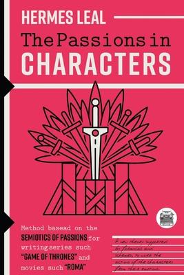 The Passions in Characters: A method based on the Semiotics of Passions for writing series such as Game of Thrones and movies such as Rome