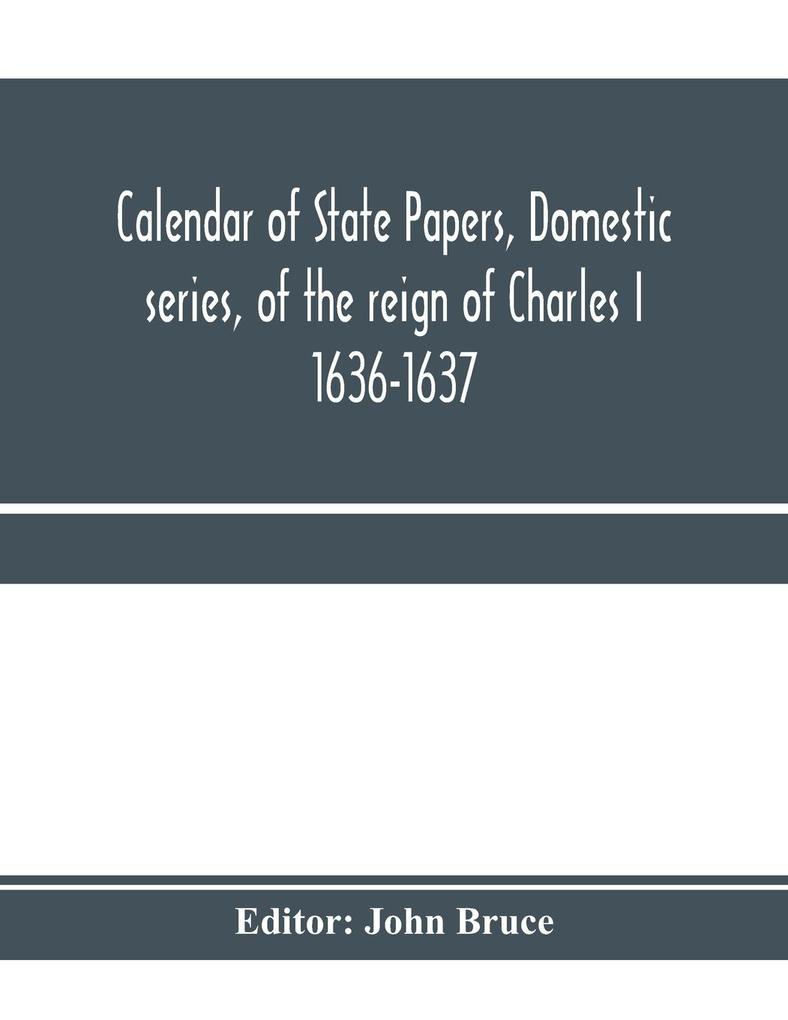 Calendar of State Papers Domestic series of the reign of Charles I 1636-1637