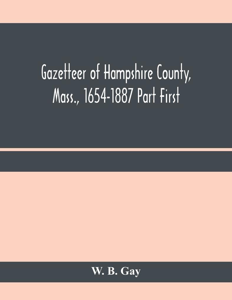 Gazetteer of Hampshire County Mass. 1654-1887 Part First