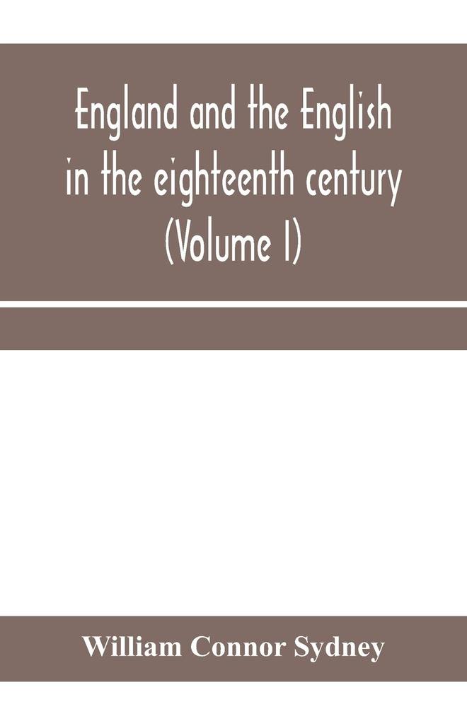 England and the English in the eighteenth century chapters in the social history of the times (Volume I)