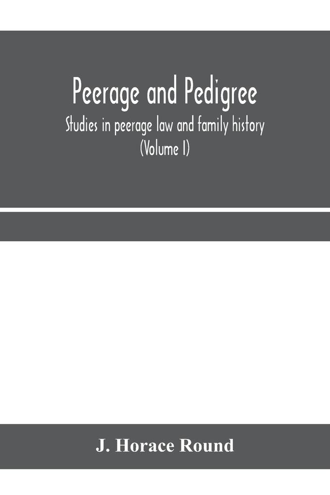 Peerage and pedigree; studies in peerage law and family history (Volume I)