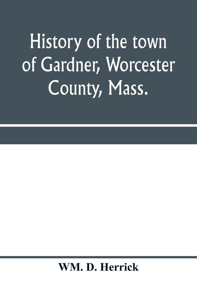 History of the town of Gardner Worcester County Mass.