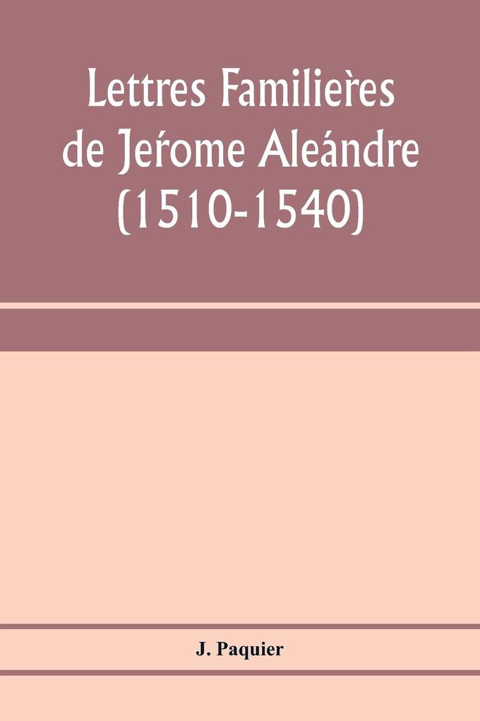 Lettres familieres de Jerome Aleandre (1510-1540)