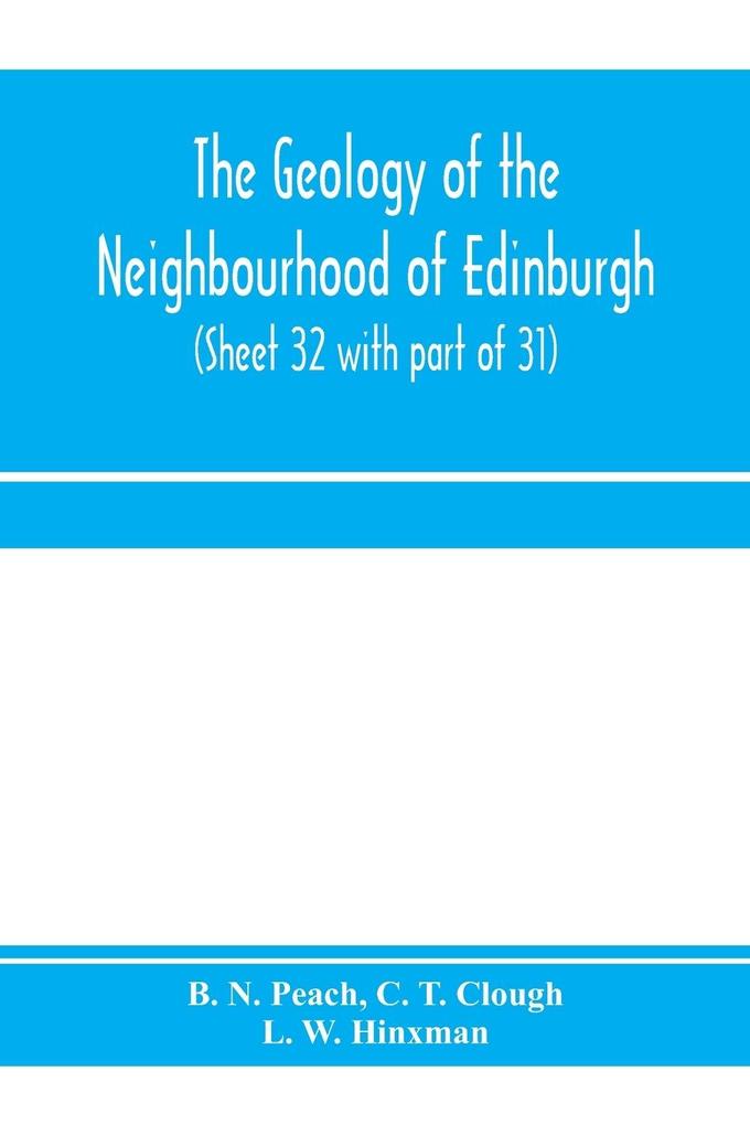 The geology of the neighbourhood of Edinburgh. (Sheet 32 with part of 31)