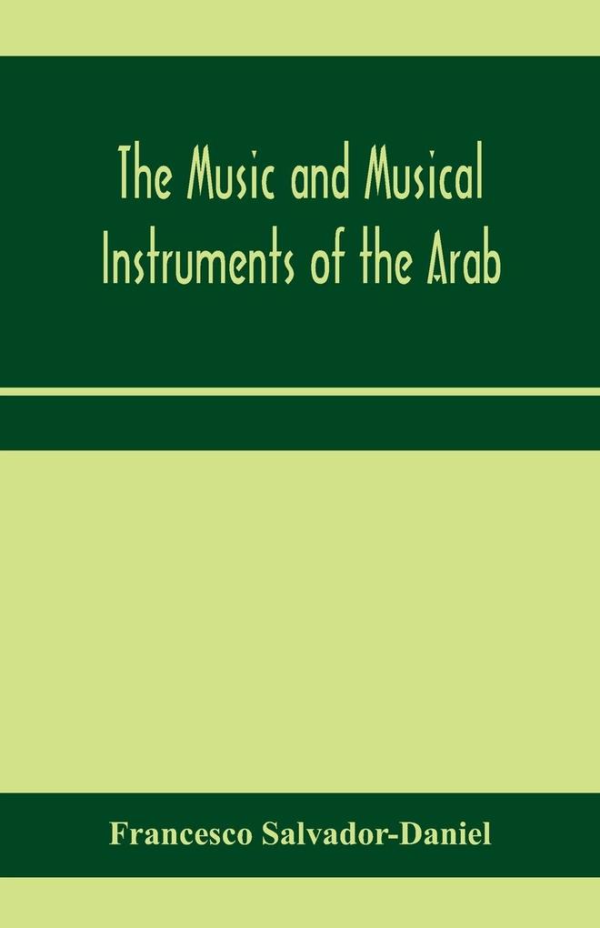 The music and musical instruments of the Arab with introduction on how to appreciate Arab music
