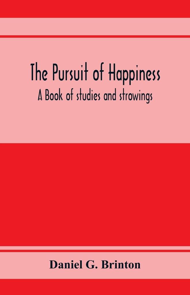 The pursuit of happiness. A book of studies and strowings