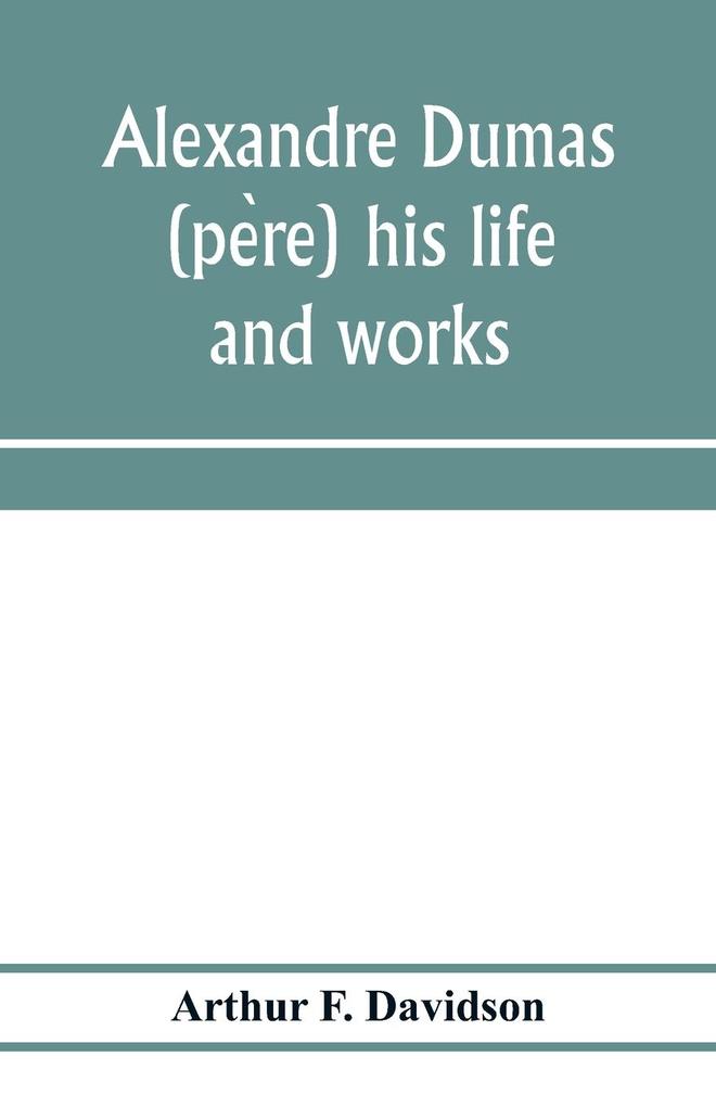 Alexandre Dumas (pere) his life and works