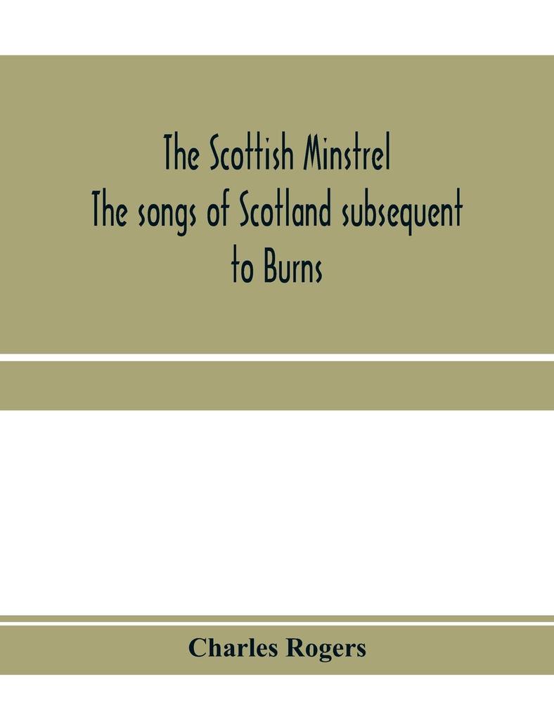 The Scottish minstrel; the songs of Scotland subsequent to Burns