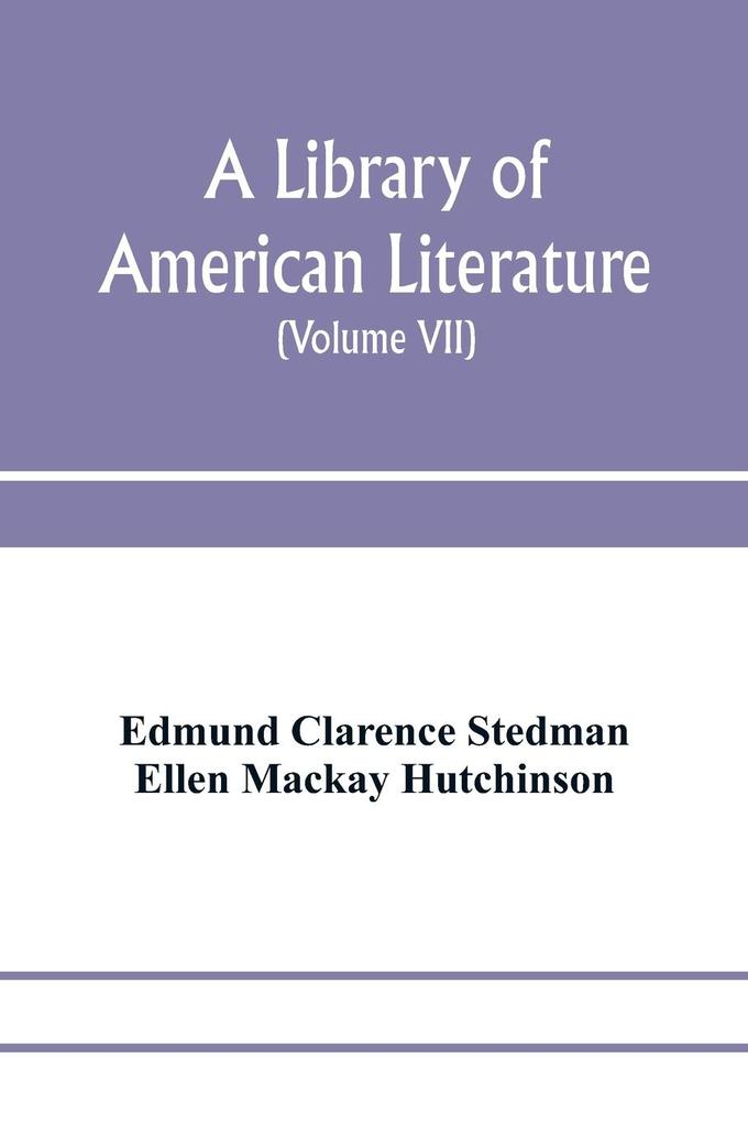 A library of American literature from the earliest settlement to the present time (Volume VII)