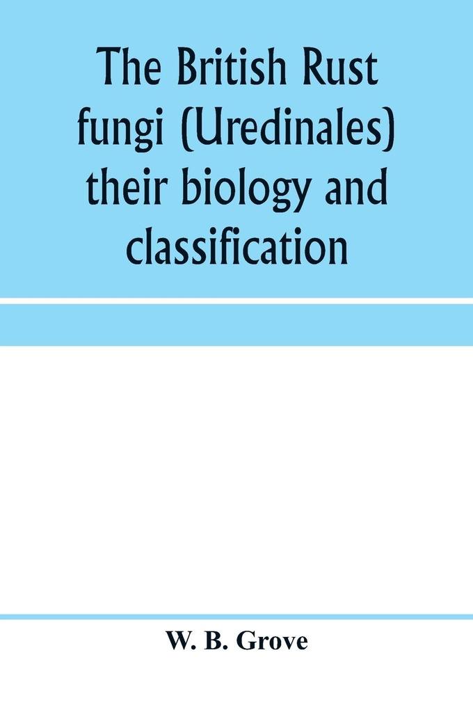 The British rust fungi (Uredinales) their biology and classification