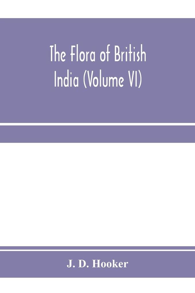 The flora of British India (Volume VI)