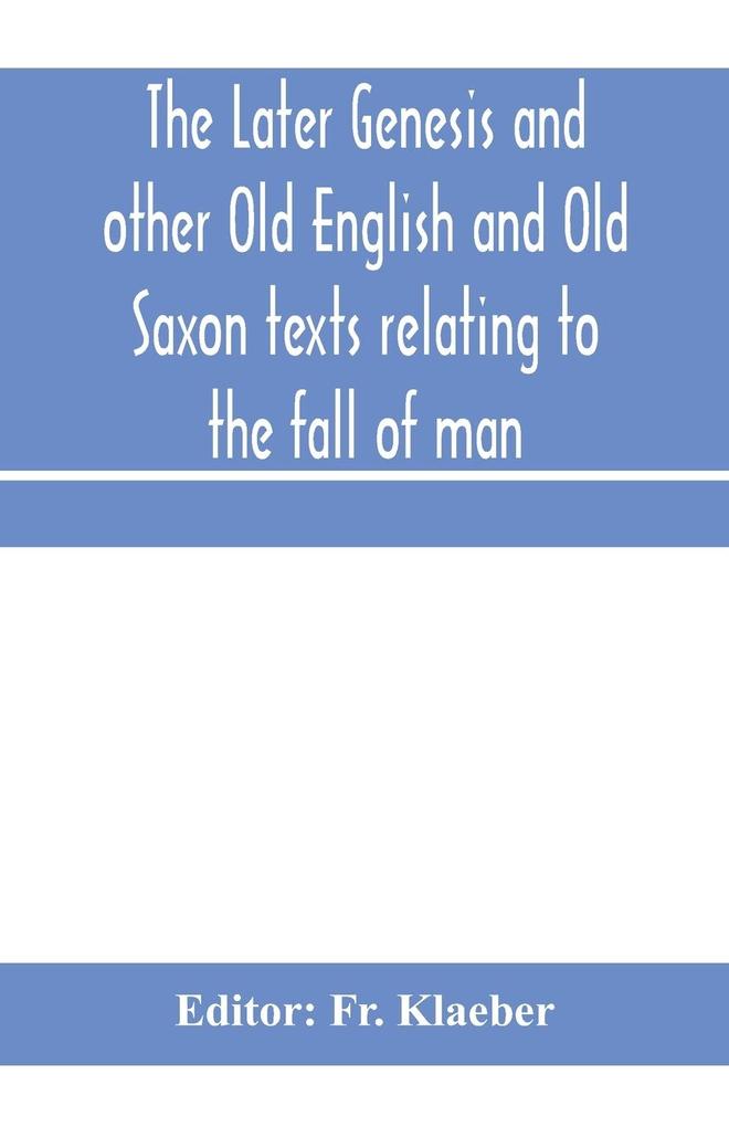 The later Genesis and other Old English and Old Saxon texts relating to the fall of man