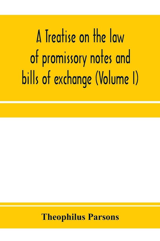 A treatise on the law of promissory notes and bills of exchange (Volume I)