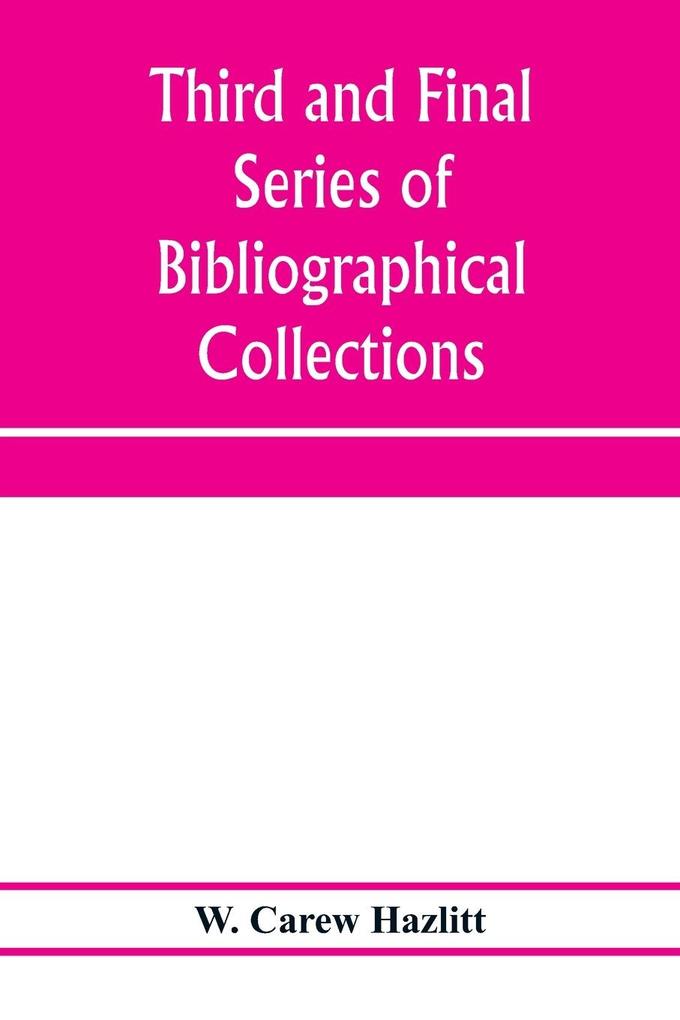 Third and final series of bibliographical collections and notes on early English literature 1474-1700
