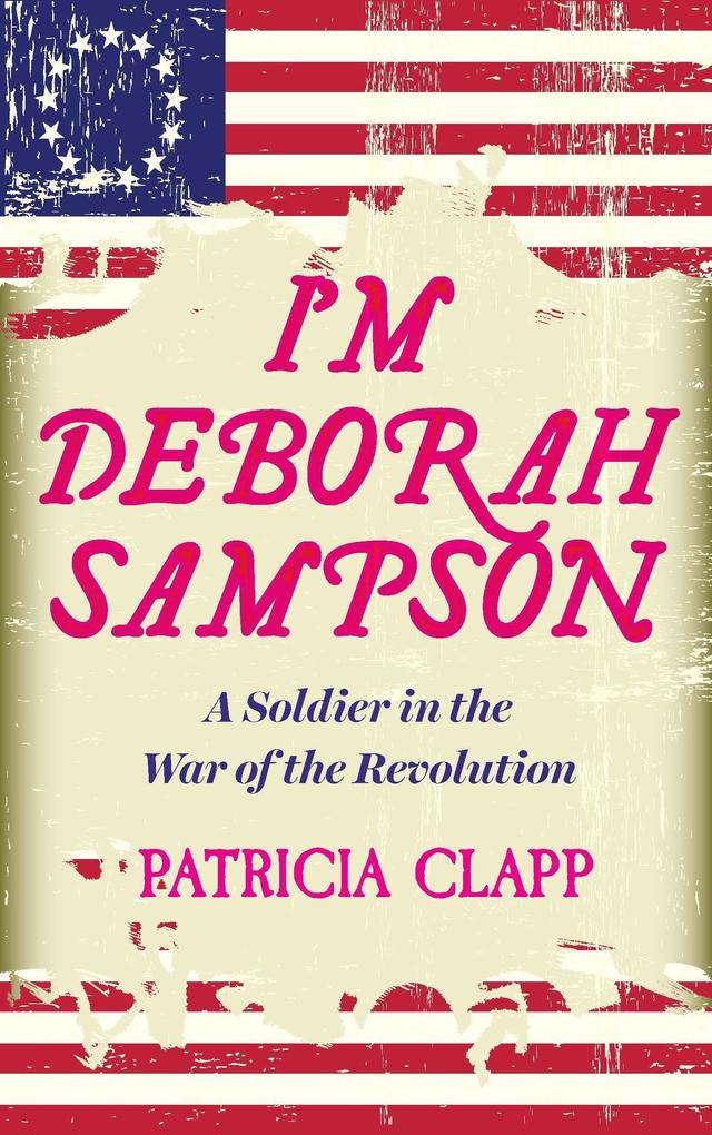 I‘m Deborah Sampson: A Soldier in the War of the Revolution