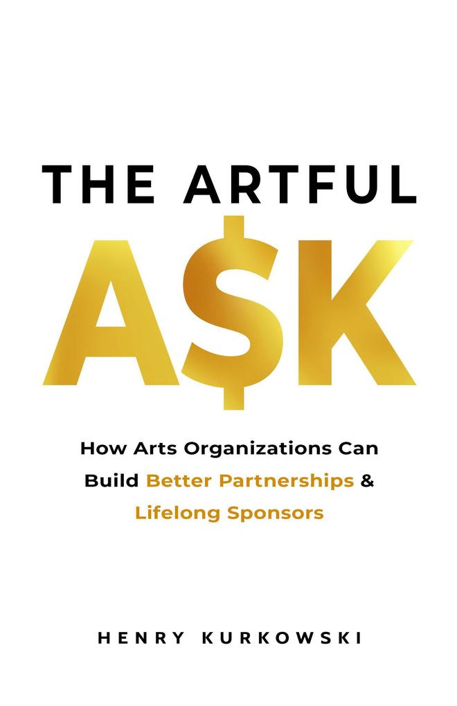 The Artful Ask: How Arts Organizations Can Build Better Partnerships & Lifelong Sponsors