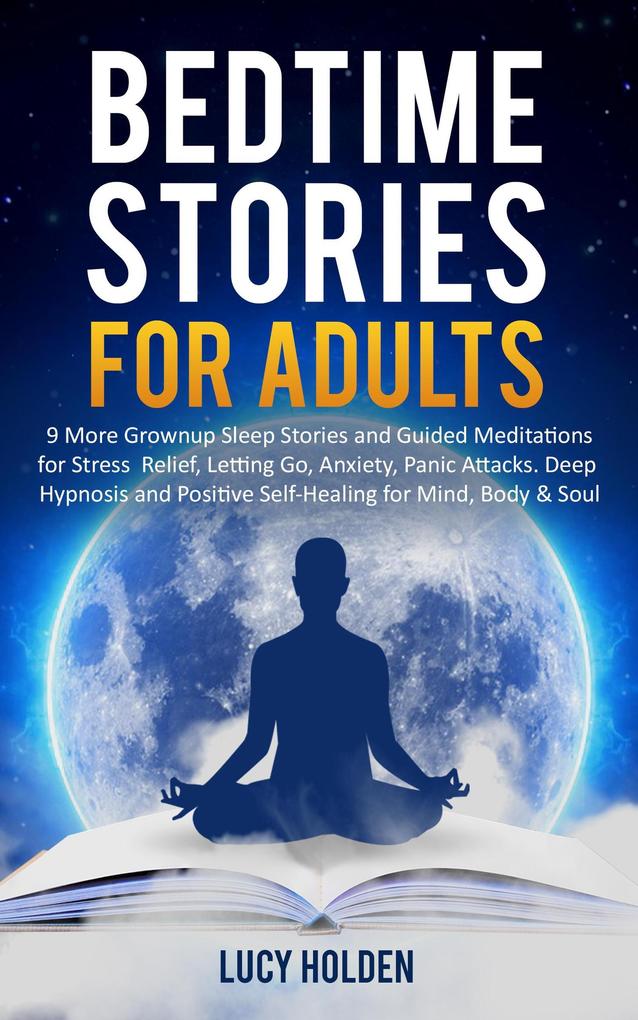 Adult Bedtime Stories: 9 More Grown Up Sleep Stories and Guided Meditations for Stress Relief Letting Go Anxiety Panic Attacks Deep Hypnosis and Positive Self-Healing for Mind Body & Soul