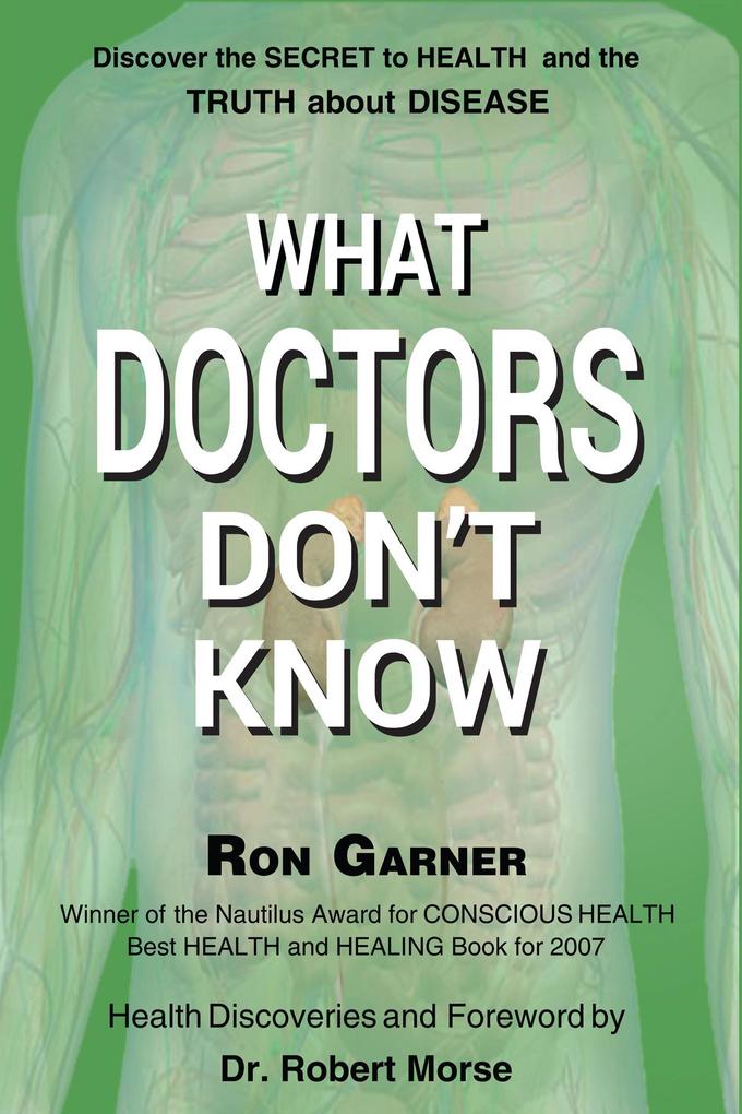 What Doctors Don‘t Know: The Secret to Health And the Truth About Disease