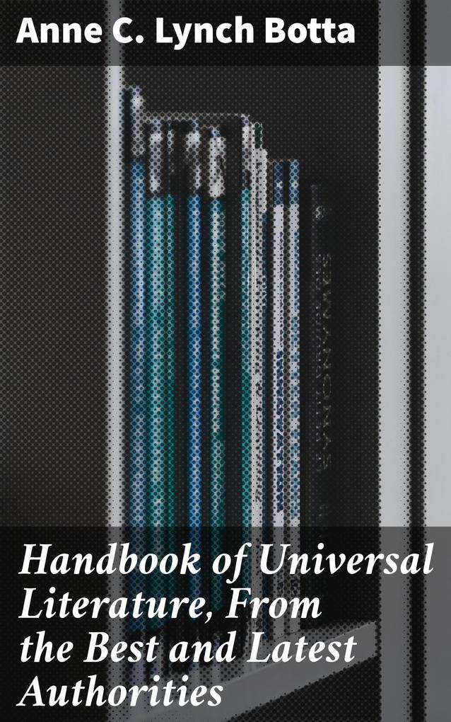 Handbook of Universal Literature From the Best and Latest Authorities