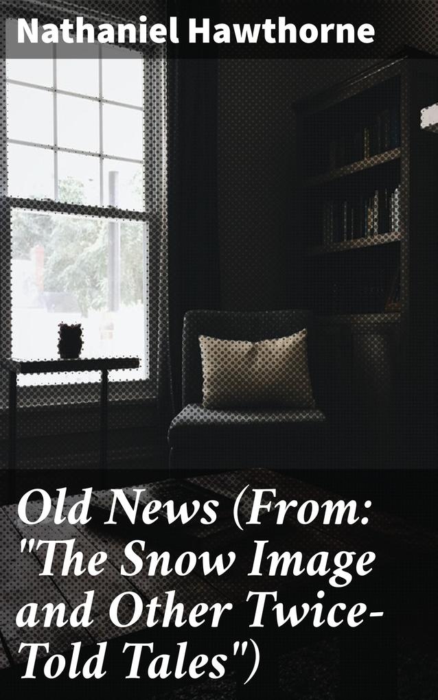 Old News (From: The Snow Image and Other Twice-Told Tales)