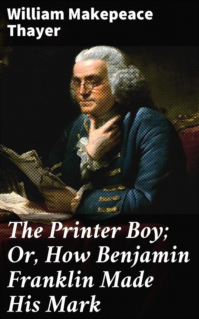 The Printer Boy; Or How Benjamin Franklin Made His Mark