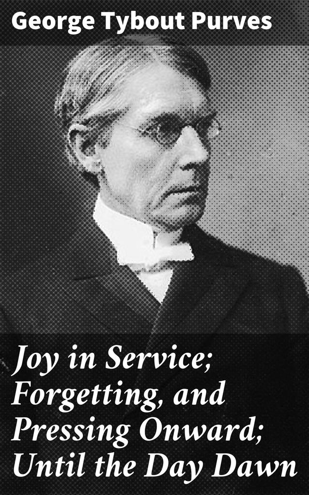 Joy in Service; Forgetting and Pressing Onward; Until the Day Dawn