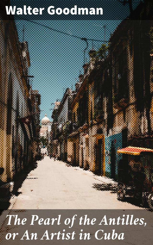 The Pearl of the Antilles or An Artist in Cuba