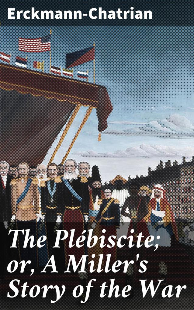 The Plébiscite; or A Miller‘s Story of the War