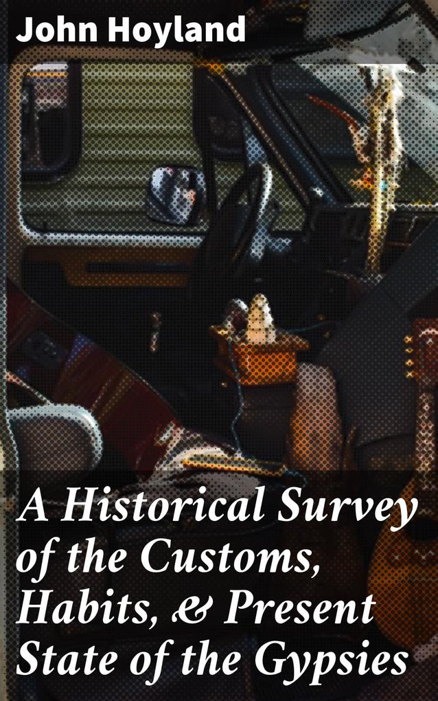 A Historical Survey of the Customs Habits & Present State of the Gypsies