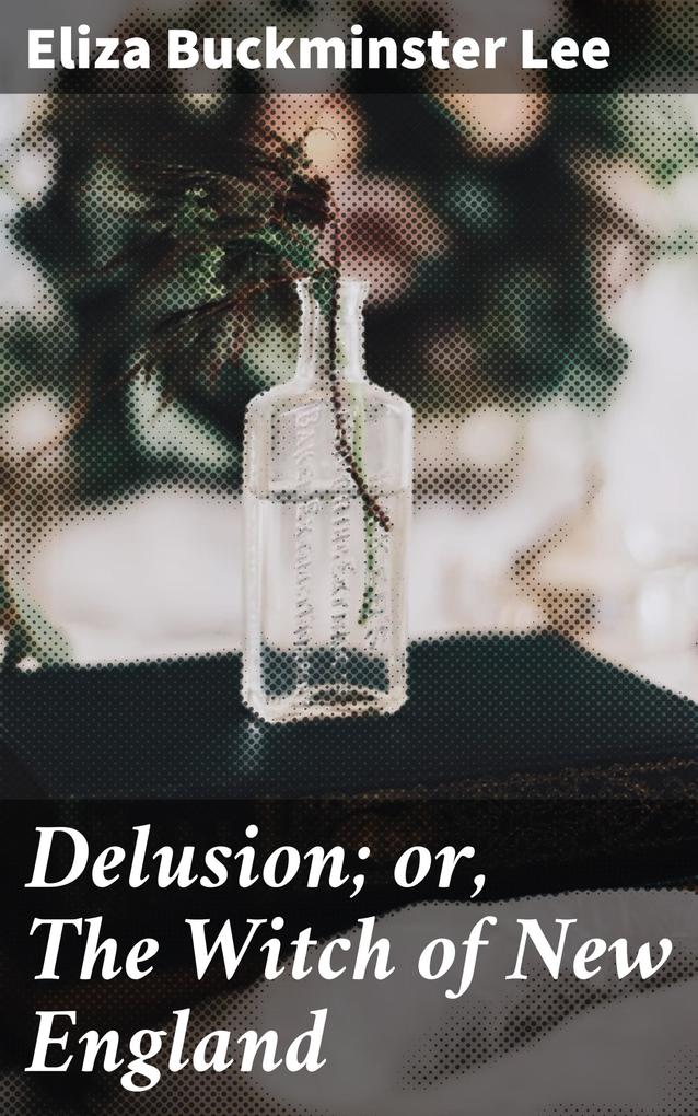 Delusion; or The Witch of New England