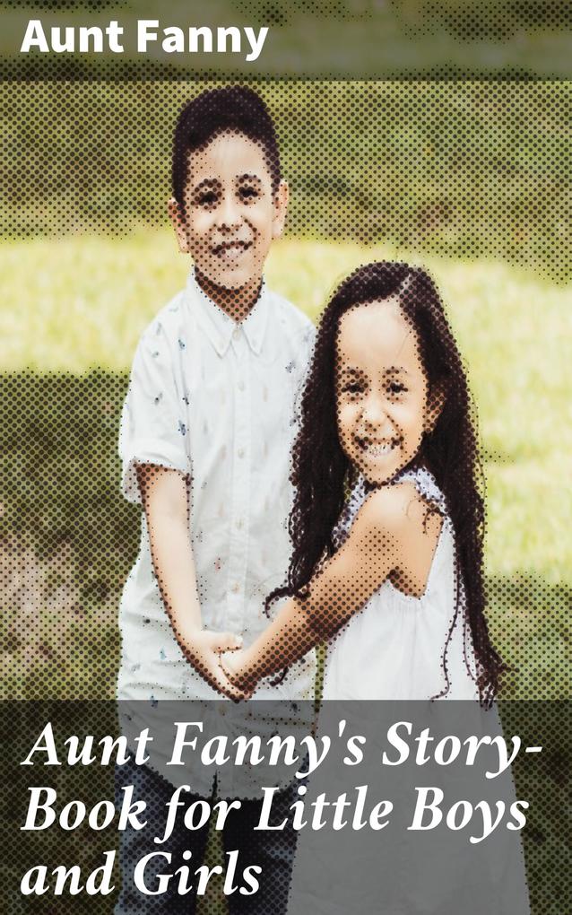 Aunt Fanny‘s Story-Book for Little Boys and Girls