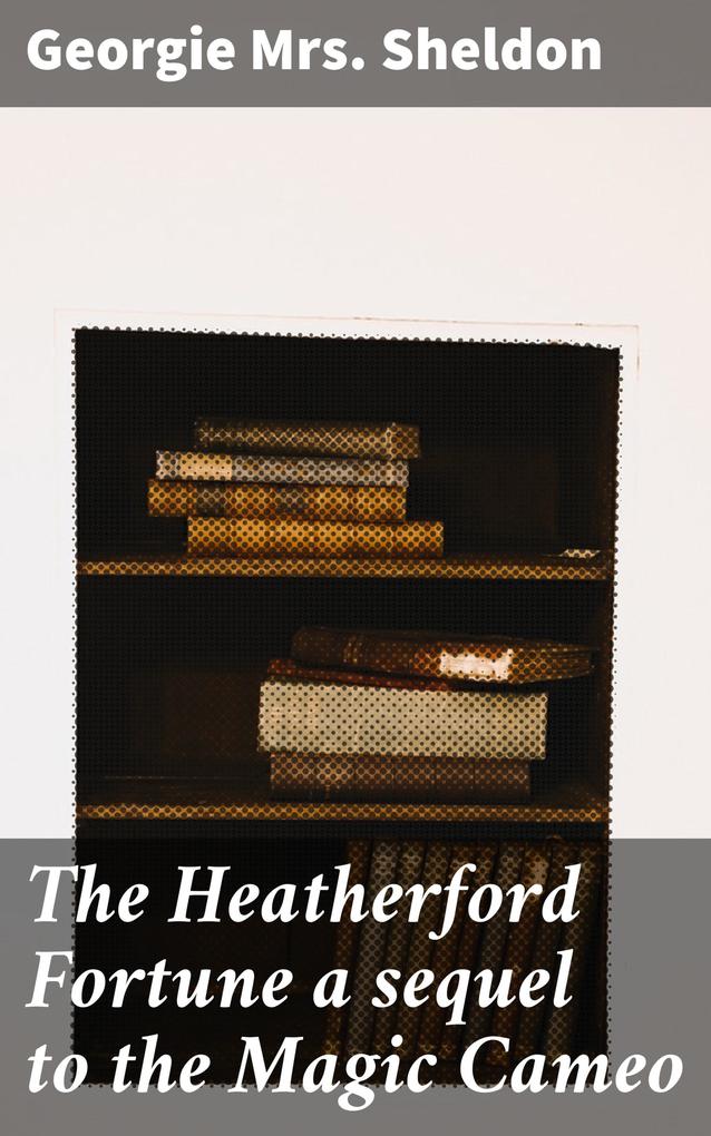 The Heatherford Fortune a sequel to the Magic Cameo