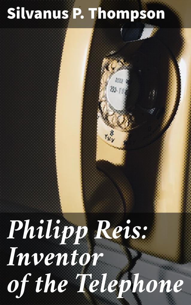 Philipp Reis: Inventor of the Telephone