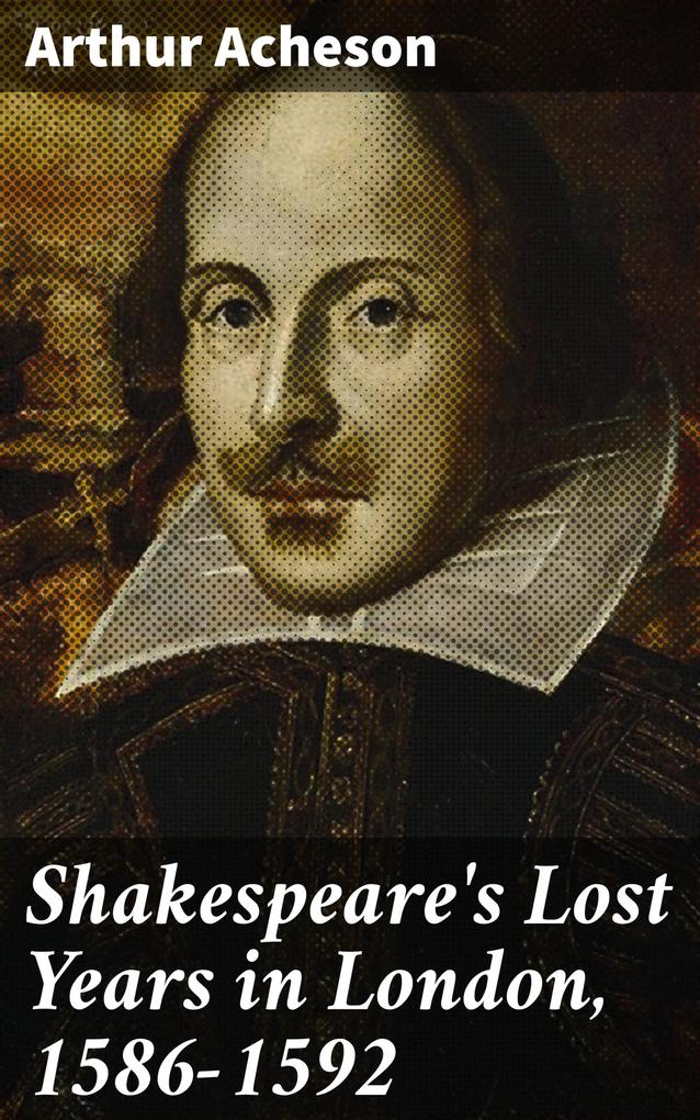 Shakespeare‘s Lost Years in London 1586-1592