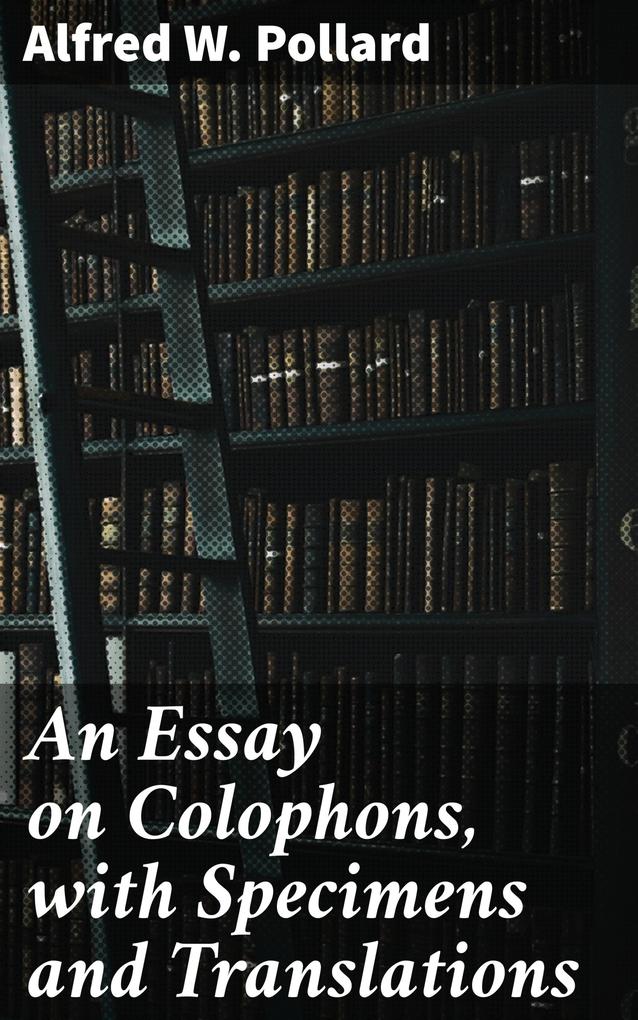 An Essay on Colophons with Specimens and Translations