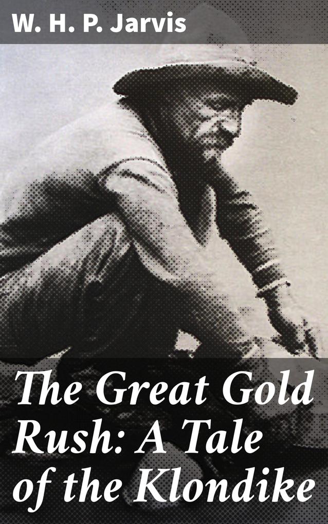 The Great Gold Rush: A Tale of the Klondike