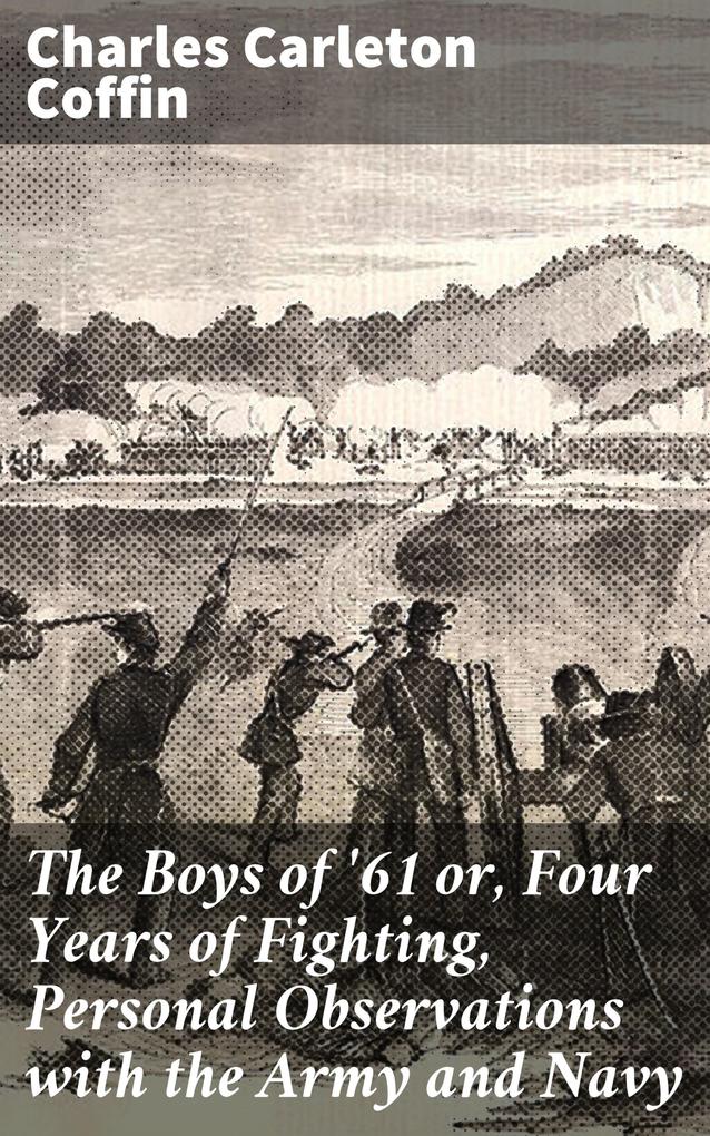 The Boys of ‘61 or Four Years of Fighting Personal Observations with the Army and Navy
