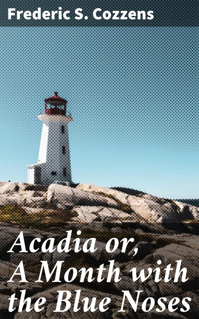 Acadia or A Month with the Blue Noses