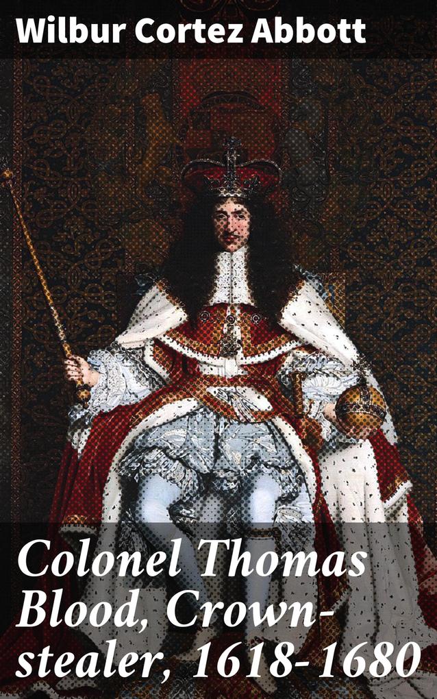 Colonel Thomas Blood Crown-stealer 1618-1680