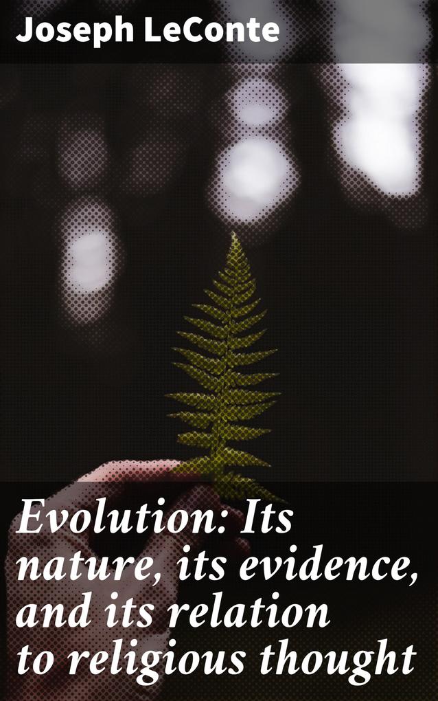 Evolution: Its nature its evidence and its relation to religious thought