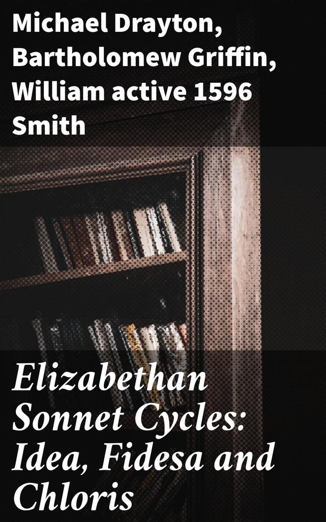 Elizabethan Sonnet Cycles: Idea Fidesa and Chloris