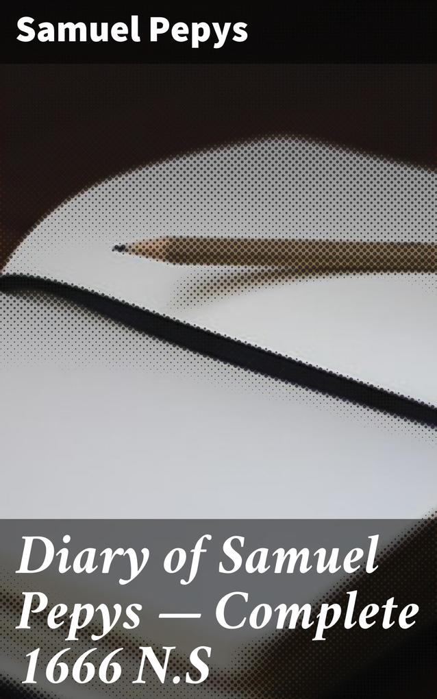 Diary of Samuel Pepys - Complete 1666 N.S