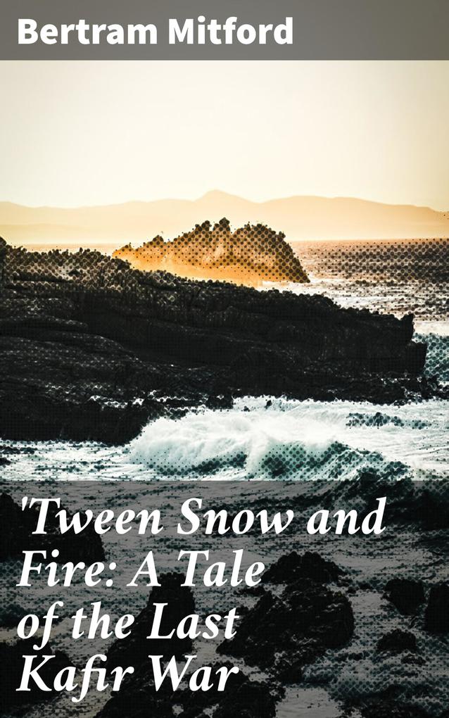 ‘Tween Snow and Fire: A Tale of the Last Kafir War