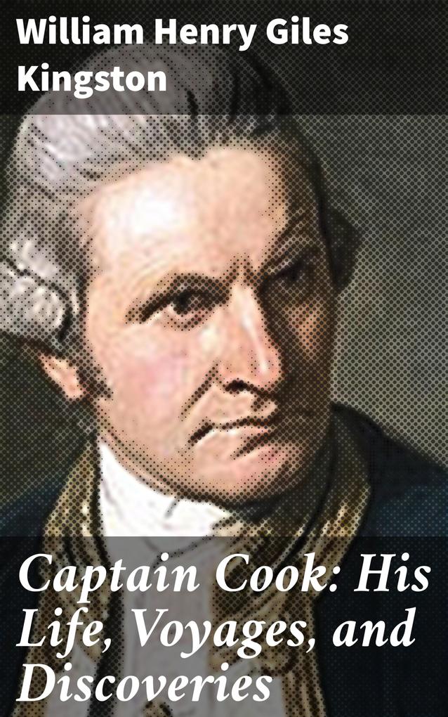 Captain Cook: His Life Voyages and Discoveries
