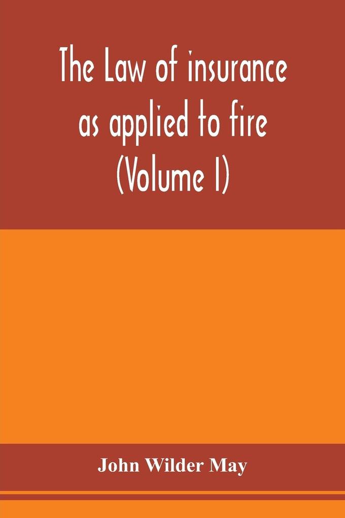 The law of insurance as applied to fire life accident guarantee and other non-maritime risks (Volume I)