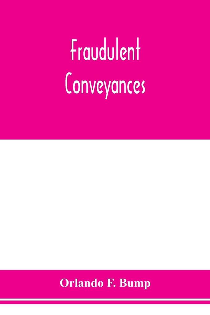 Fraudulent conveyances; a treatise upon conveyances made by debtors to defraud creditors containing references to all the cases both English and American
